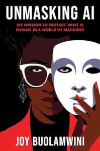 Book cover for "Unmasking AI: My Mission to Protect What is Human in a World of Machines," by Joy Buolamwini. The cover shows a Black woman in a red jacket, holding up a white mask.