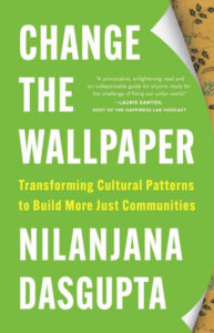 Book cover for "Change the Wallpape: Transforming Cultural Patterns to Build More Just Communities," by Nilanjana Dasgupta.