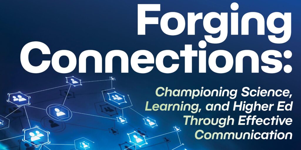 Forging Connections: Championing Science, Learning, and Higher Ed Through Effective Communication